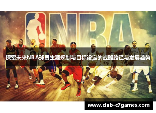 探索未来NBA球员生涯规划与目标设定的战略路径与发展趋势