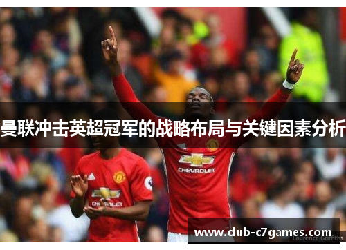曼联冲击英超冠军的战略布局与关键因素分析