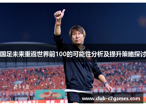 国足未来重返世界前100的可能性分析及提升策略探讨