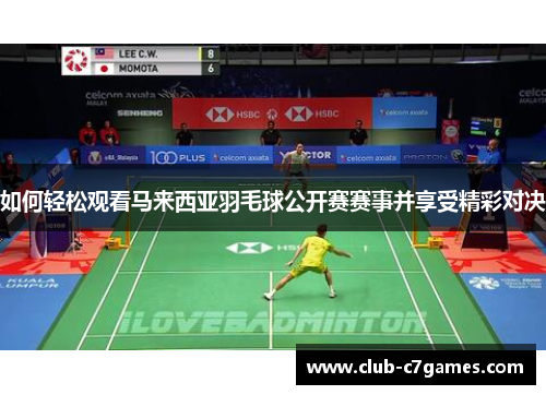 如何轻松观看马来西亚羽毛球公开赛赛事并享受精彩对决