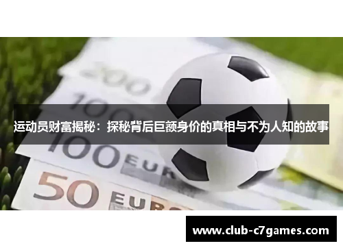 运动员财富揭秘：探秘背后巨额身价的真相与不为人知的故事