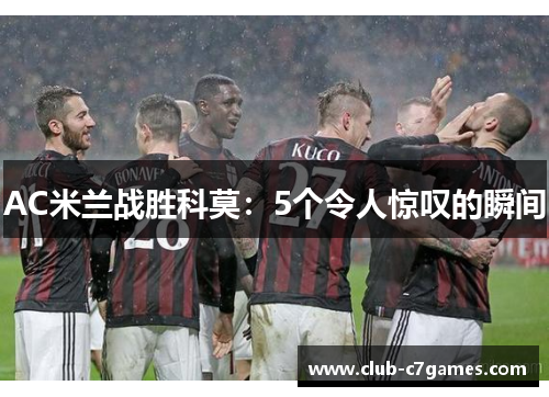 AC米兰战胜科莫：5个令人惊叹的瞬间