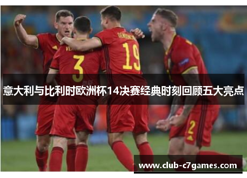意大利与比利时欧洲杯14决赛经典时刻回顾五大亮点