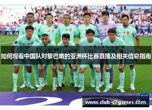 如何观看中国队对黎巴嫩的亚洲杯比赛直播及相关信息指南