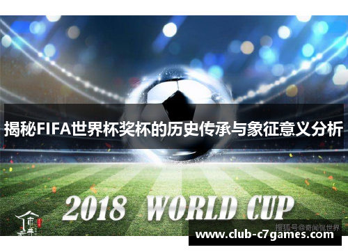 揭秘FIFA世界杯奖杯的历史传承与象征意义分析