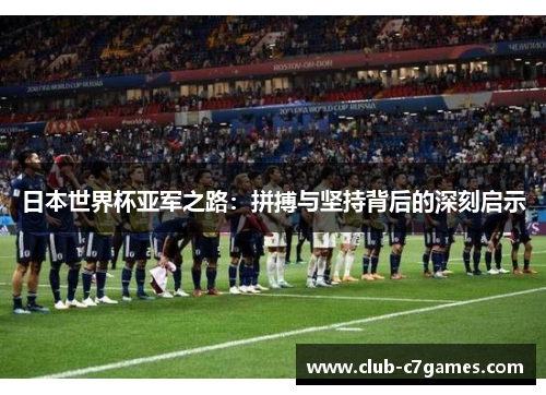 日本世界杯亚军之路：拼搏与坚持背后的深刻启示