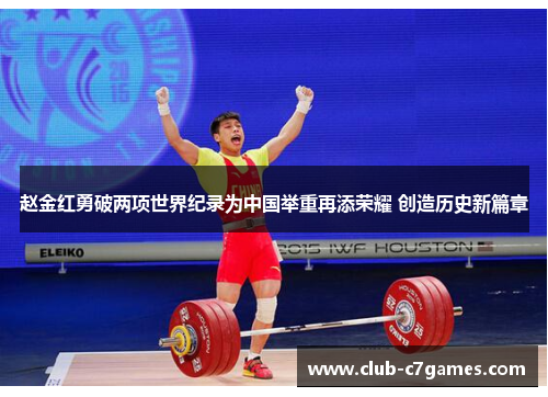 赵金红勇破两项世界纪录为中国举重再添荣耀 创造历史新篇章