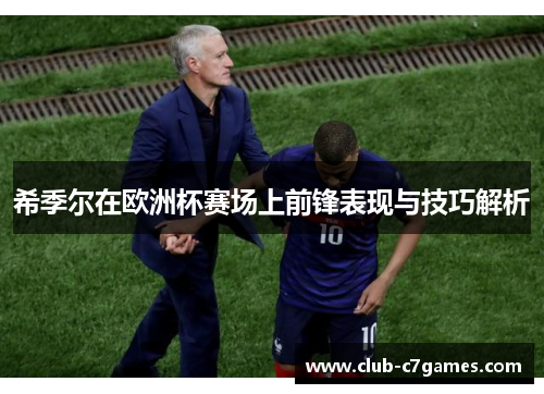 希季尔在欧洲杯赛场上前锋表现与技巧解析