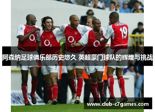 阿森纳足球俱乐部历史悠久 英超豪门球队的辉煌与挑战 阿森纳足球俱乐部历史悠久 英超豪门球队的辉煌与挑战