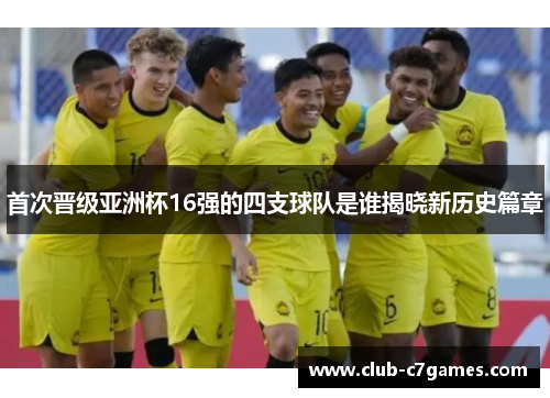 首次晋级亚洲杯16强的四支球队是谁揭晓新历史篇章